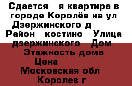 Сдается 2-я квартира в городе Королёв на ул.Дзержинского,д.3/2  › Район ­ костино › Улица ­ дзержинского › Дом ­ 3/2 › Этажность дома ­ 5 › Цена ­ 25 000 - Московская обл., Королев г. Недвижимость » Квартиры аренда   . Московская обл.